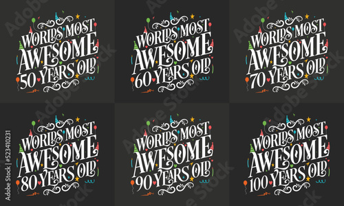 Typography Birthday quote design bundle. Set of Calligraphy Birthday lettering Worlds most Awesome 50, 60, 70, 80, 90, 100 years old.