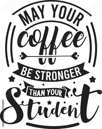 may your coffee be stronger than your student teachers  day typography quote lettering  teacher day quote  teacher sayings  educational lettering  teacher quote svg  Happy Teacher s Day labels
