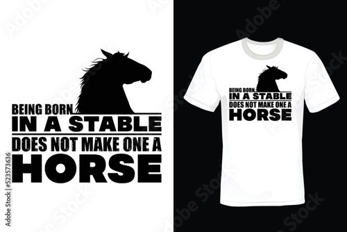 Being born in a stable does not make one a horse. Horse T shirt design, vintage, typography