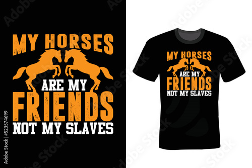 My horses are my friends, not my slaves. Horse T shirt design, vintage, typography