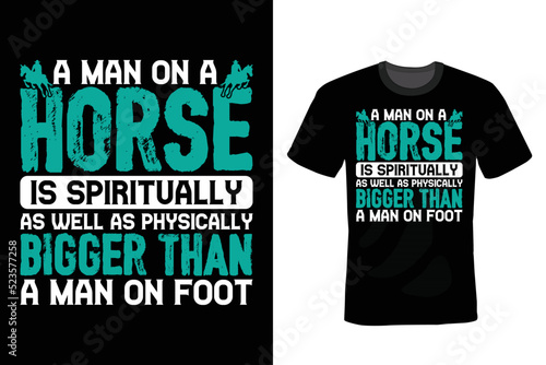 A man on a horse is spiritually, as well as physically, bigger then a man on foot. Horse T shirt design, vintage, typography