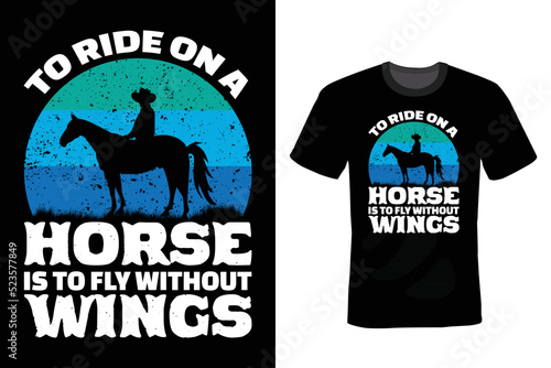 To Ride On A Horse Is To Fly Without Wings. Horse T shirt design, vintage, typography
