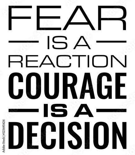 Fear Is A Reaction courage is a decision. Motivational quote.