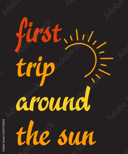 First Trip Around the Sunis a vector design for printing on various surfaces like t shirt, mug etc. 