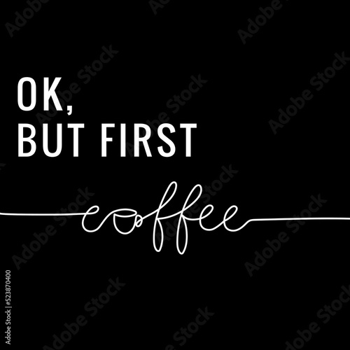 Ok, but first coffee typography poster with continuous line lettering and cup isolated on black backround. Minimalist hand drawn coffee quote with line art calligraphy. Vector illustration