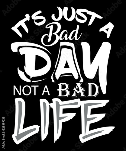 It's just a bad day not a bad life t-shirt design © AdhorT