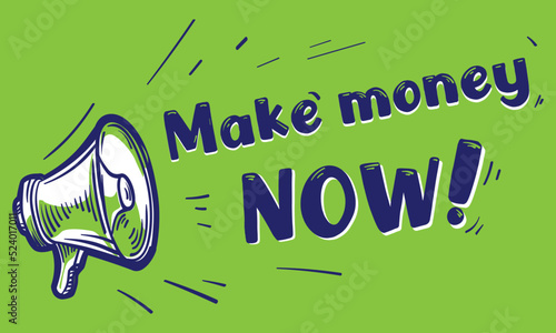 Make money now - hand drawn sign with megaphone