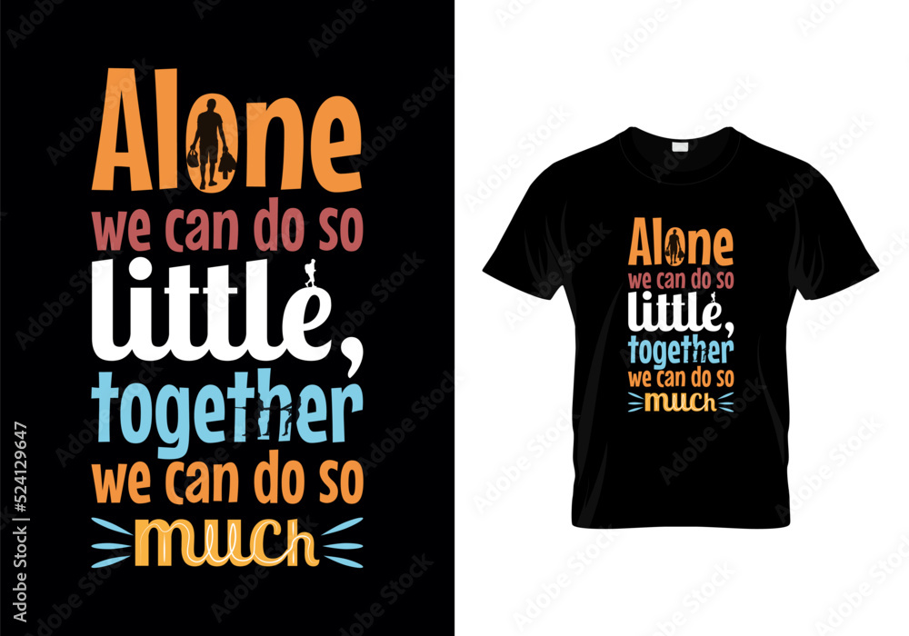 Alone we can do so little, together we can do so much quotes inspirational typography message t shirt Alone we can do so little, together we can do so much quotes inspirational typography message t shirt