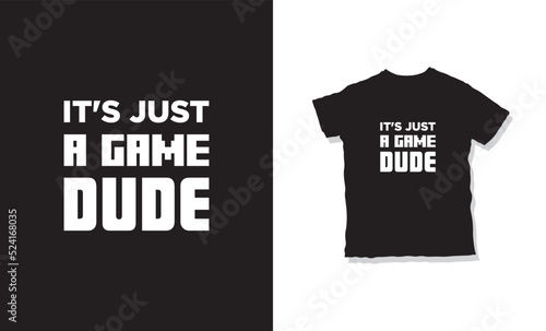 It's just a game dude quote and t-shirt design