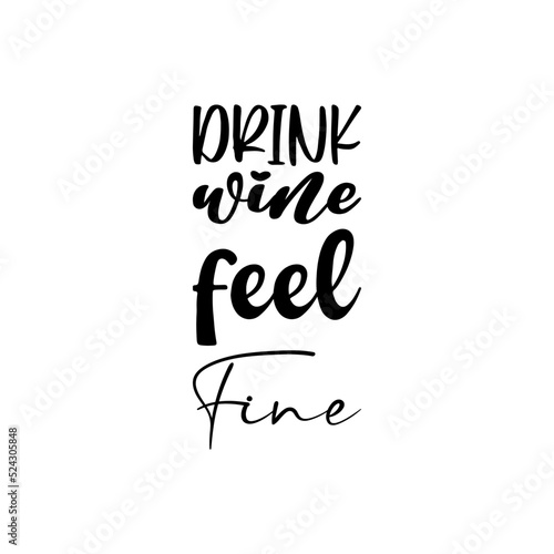 drink wine feel fine black letters quote