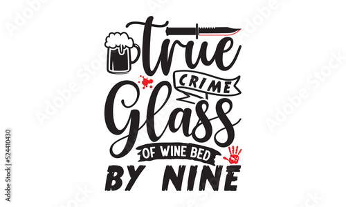 True crime glass of wine bed by nine- Crime t-shirt design, Printable Vector Illustration,  typography, graphics, typography art lettering composition design, True Crime Queen Printable Vector Illustr