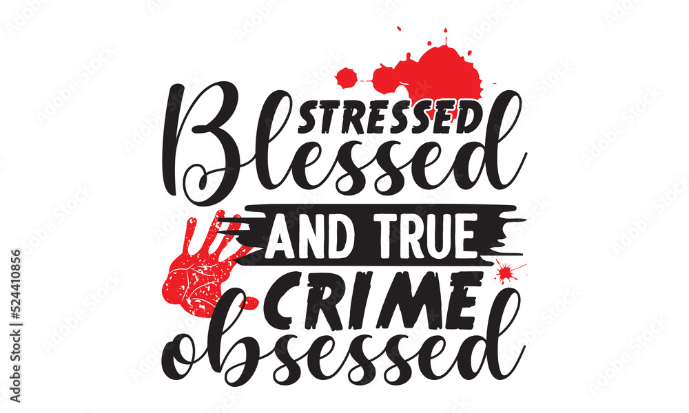 Stressed blessed and true crime obsessed- Crime t-shirt design, Printable Vector Illustration,  typography, graphics, typography art lettering composition design, True Crime Queen Printable Vector Ill