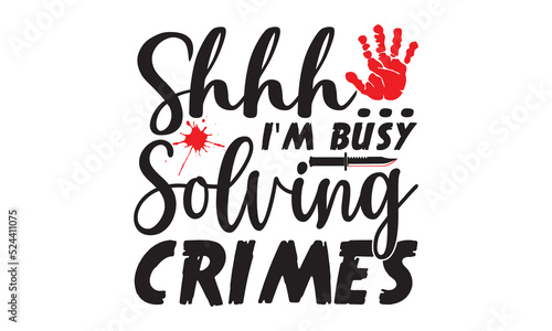 Shhh I'm busy solving crimes- Crime t-shirt design, True Crime Queen Printable Vector Illustration, svg, Printable Vector Illustration,  typography, graphics, typography art lettering composition desi