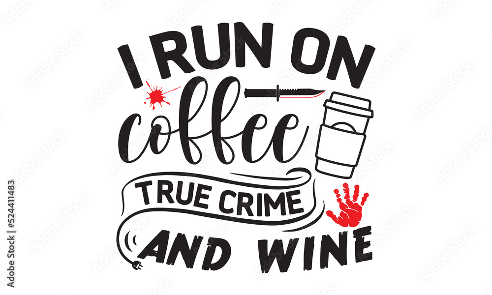 I run on coffee true crime and wine- Crime t-shirt design, True Crime Queen Printable Vector Illustration, svg, Printable Vector Illustration, typography, graphics, typography art lettering compositi I run on coffee true crime and wine- Crime t-shirt design, True Crime Queen Printable Vector Illustration, svg, Printable Vector Illustration, typography, graphics, typography art lettering compositi