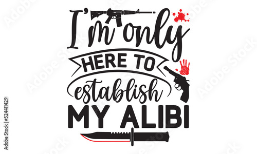 I’m only here to establish my alibi- Crime t-shirt design, True Crime Queen Printable Vector Illustration, svg, Printable Vector Illustration,  typography, graphics, typography art lettering compositi