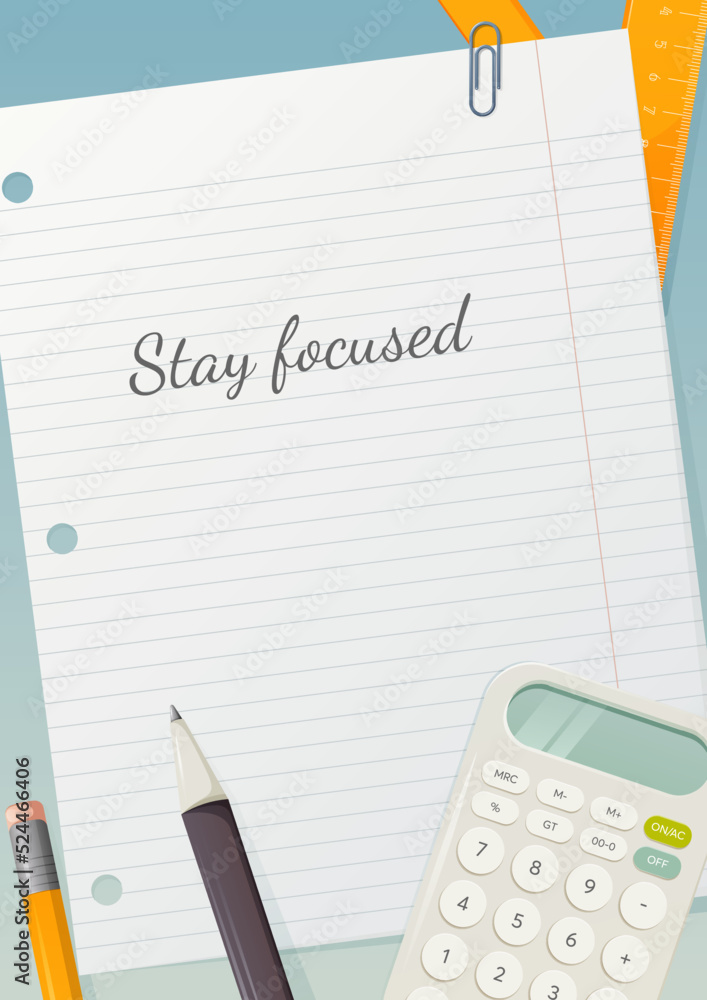 School poster with motivating phrase stay focused. Lined notebook sheet, paper clip, pen, pencil, calculator and triangular ruler. Background for banner, flyer, study motivation. Vector illustration School poster with motivating phrase stay focused. Lined notebook sheet, paper clip, pen, pencil, calculator and triangular ruler. Background for banner, flyer, study motivation. Vector illustration