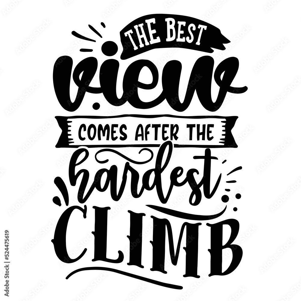 The best view comes after the hardest climb Inspirational Shirt print template, Self Growth quotes Motivation Saying Tee Positive quote typography design The best view comes after the hardest climb Inspirational Shirt print template, Self Growth quotes Motivation Saying Tee Positive quote typography design