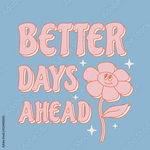 Retro 70s Better days ahead slogan with cute flower. Groovy phrase for t shirts, stickers, cards, posters. Vector illustration.