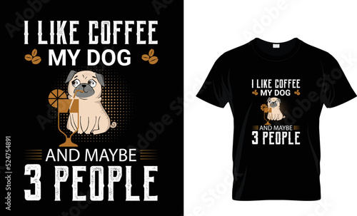 I like coffee my dog and maybe ...T-shirt design