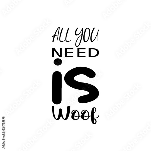 all you need is woof black letter quote