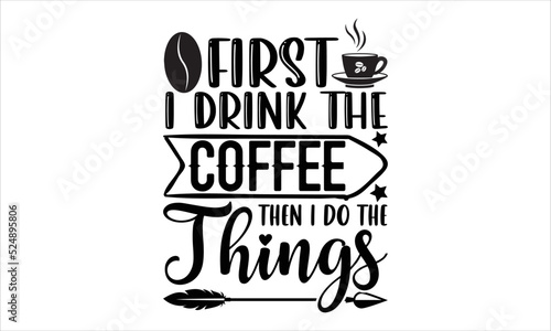 First I drink the coffee then I do the things- Coffee T-shirt Design  Vector illustration with hand-drawn lettering  Set of inspiration for invitation and greeting card  prints and posters  Calligraph