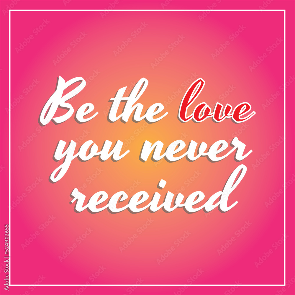 Be the love you never received Quote for love self and other Vector Template Design, Social media poster banner