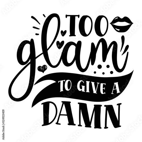 Too glam to give a damn boss shirt print template, Typography design for mom, mother's day, wife, women, girl, lady, boss day, birthday amn 