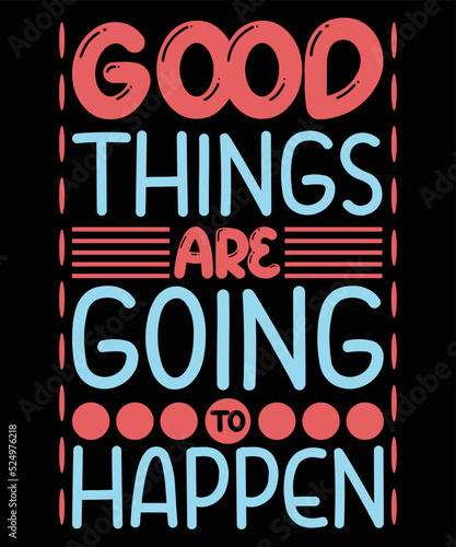 Good Things Are Going To Happen Motivational T-shirt Design 