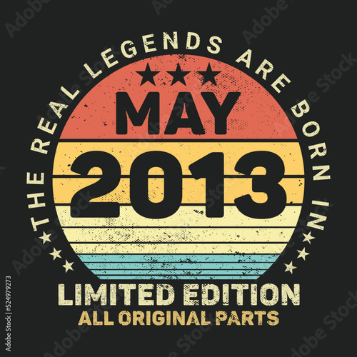 The Real Legends Are Born In May 2013, Birthday gifts for women or men, Vintage birthday shirts for wives or husbands, anniversary T-shirts for sisters or brother