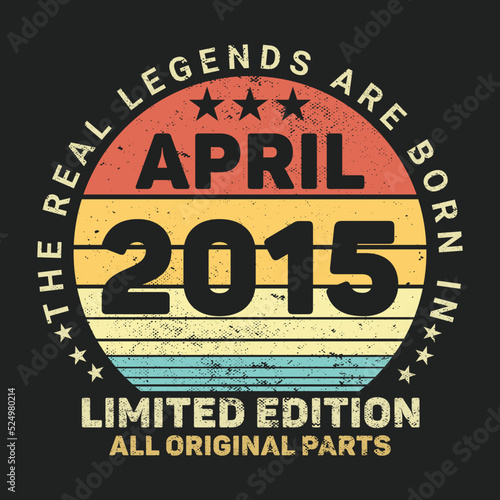 The Real Legends Are Born In April 2015  Birthday gifts for women or men  Vintage birthday shirts for wives or husbands  anniversary T-shirts for sisters or brother