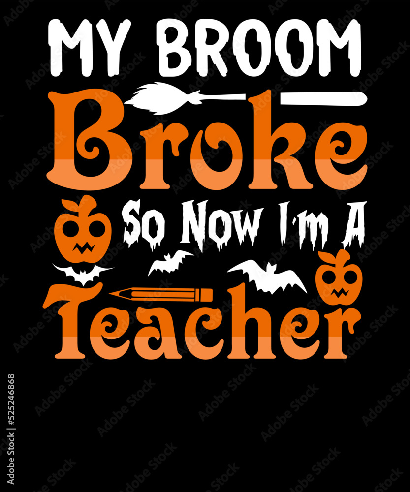 My Broom Broke So Now I'm A Teacher Witch shirt Spooky Teachers Halloween T-shirt Design