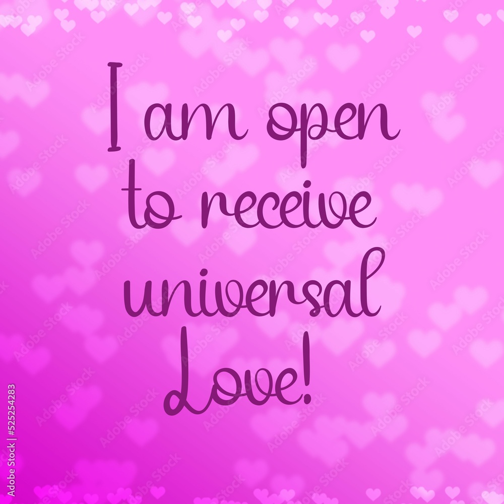 Inspirational quote and love affirmation quote ; I am open to receive universal love.
