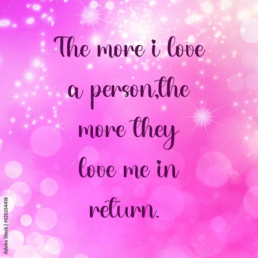 Inspirational quote and love affirmation quote ; the more I love a person.
