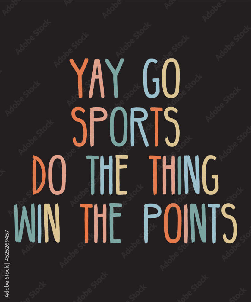 yay go sports do the thing win the pointsis a vector design for printing on various surfaces like t shirt, mug etc.