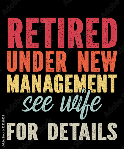 Retired Under New Management See Wife For Detailis a vector design for printing on various surfaces like t shirt, mug etc. s