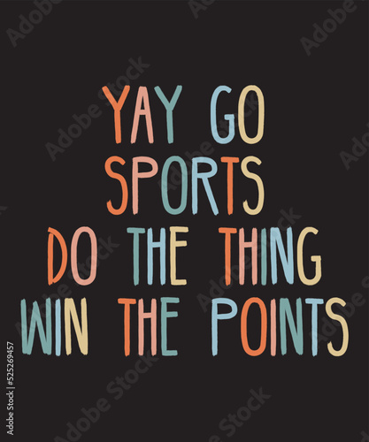 yay go sports do the thing win the pointsis a vector design for printing on various surfaces like t shirt, mug etc.