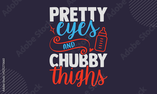Pretty Eyes And Chubby Thighs - cute babby saying T shirt Design, Modern calligraphy, Cut Files for Cricut Svg, Illustration for prints on bags, posters