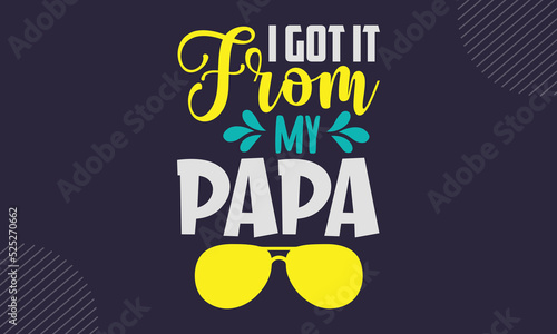 I Got It From My Papa - cute babby saying T shirt Design, Modern calligraphy, Cut Files for Cricut Svg, Illustration for prints on bags, posters