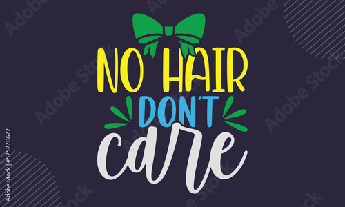 No Hair Don’t Care - cute babby saying T shirt Design, Modern calligraphy, Cut Files for Cricut Svg, Illustration for prints on bags, posters
