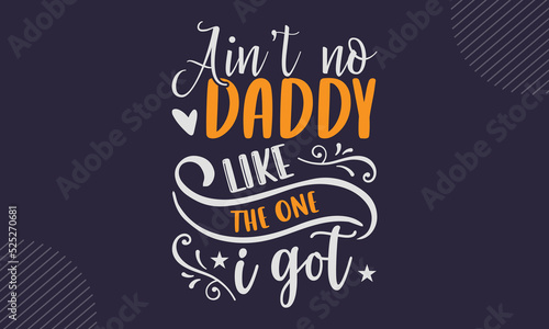 Ain’t  No Daddy Like The One I Got - cute babby saying T shirt Design, Hand drawn lettering and calligraphy, Svg Files for Cricut, Instant Download, Illustration for prints on bags, posters