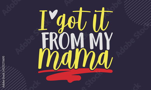I Got It From My Mama - cute babby saying T shirt Design, Hand drawn lettering and calligraphy, Svg Files for Cricut, Instant Download, Illustration for prints on bags, posters