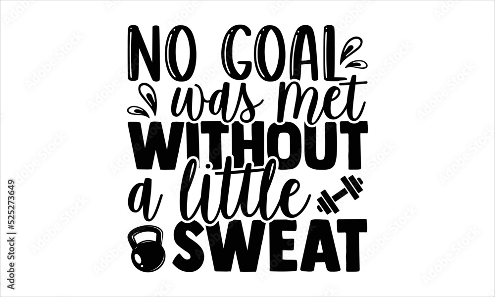 No Goal Was Met Without A Little Sweat - Gym T shirt Design, Hand drawn vintage illustration with hand-lettering and decoration elements, Cut Files for Cricut Svg, Digital Download No Goal Was Met Without A Little Sweat - Gym T shirt Design, Hand drawn vintage illustration with hand-lettering and decoration elements, Cut Files for Cricut Svg, Digital Download