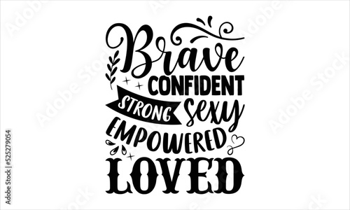 Brave Confident Strong Sexy Empowered Loved - Girl Power T shirt Design, Hand lettering illustration for your design, Modern calligraphy, Svg Files for Cricut, Poster, EPS
