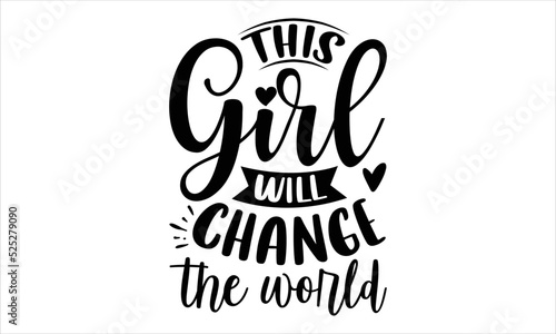 This Girl Will Change The World - Girl Power T shirt Design, Modern calligraphy, Cut Files for Cricut Svg, Illustration for prints on bags, posters