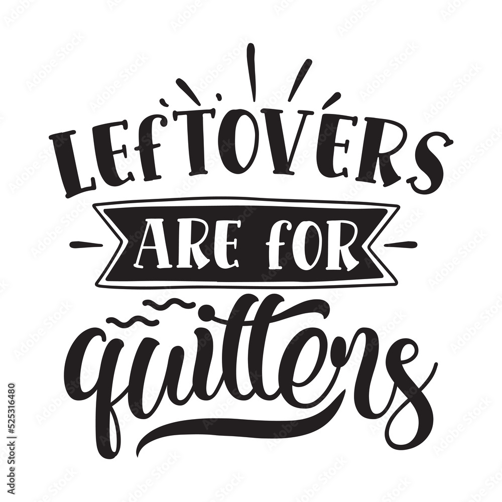 Leftovers are for quitters Pot holder shirt print template, Typography design for Christmas, hostess, baking, funny kitchen, cooking mom, baking queen, mother's day Leftovers are for quitters Pot holder shirt print template, Typography design for Christmas, hostess, baking, funny kitchen, cooking mom, baking queen, mother's day