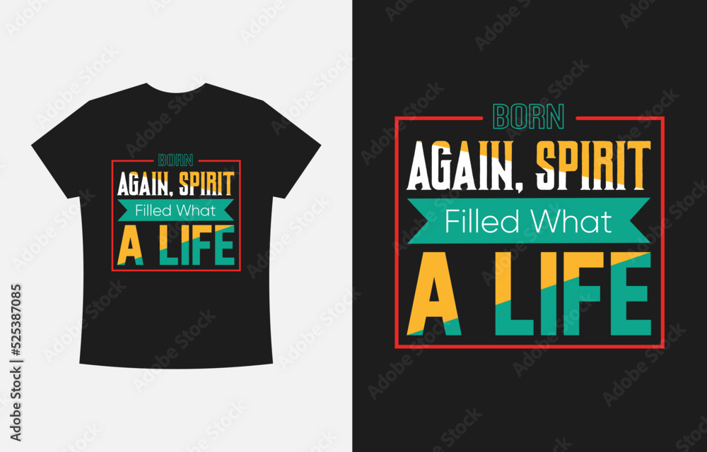 Born Again, Spirit Filled What a Life, Amazing Typography T-Shirt Design Vector Template