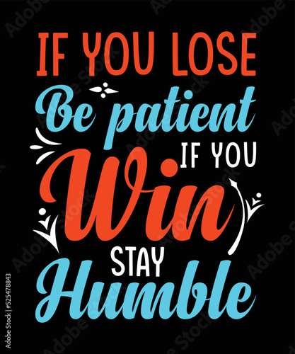 if you lose be patient if you win stay humble t-shirt design