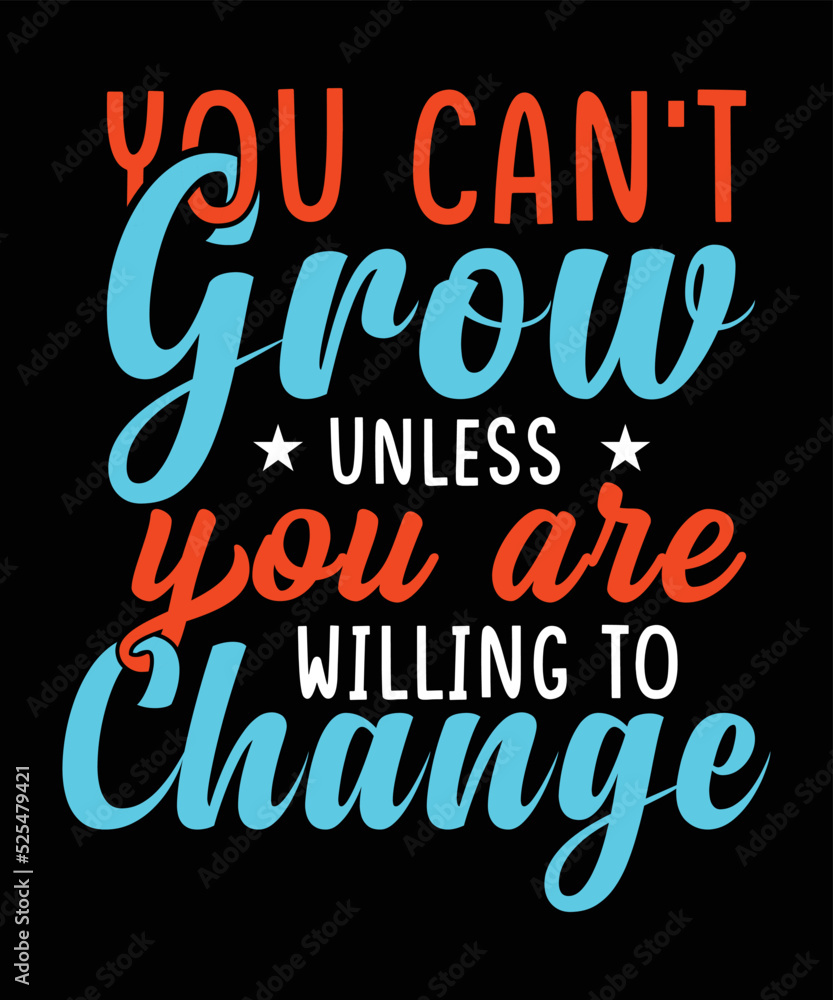 you can't grow unless you are willing to change your t-shirt design