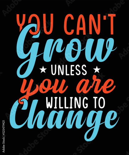 you can't grow unless you are willing to change your t-shirt design