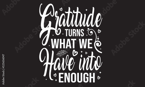 Gratitude Turns What We Have Into Enough Svg T-Shirt Design